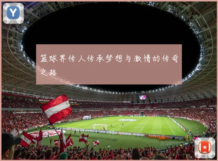 篮球界传人传承梦想与激情的传奇之路